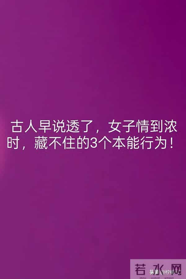 古人早说透了，女子情到浓时，藏不住的3个本能行为！
