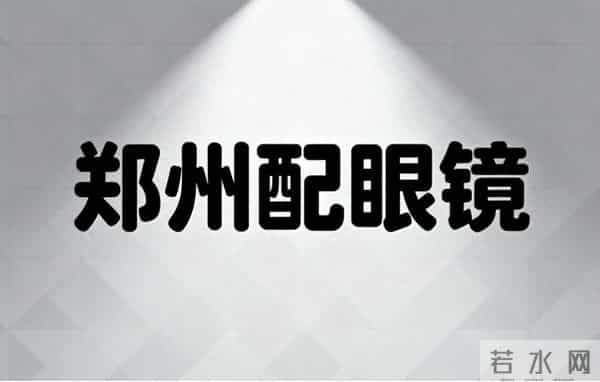 郑州配眼镜榜单:高性价比TOP4 ,告别配镜焦虑