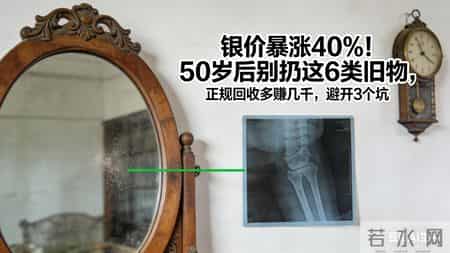 银价暴涨40%！50岁后别扔这6类旧物，正规回收多赚几千，避开3坑