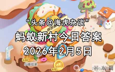 2026年2月5日蚂蚁庄园答案最新，蚂蚁新村和神奇海洋今日正确答案