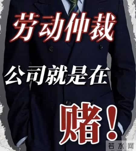 劳动仲裁真相：公司就是在赌你3件事，4个反制招让它输到底